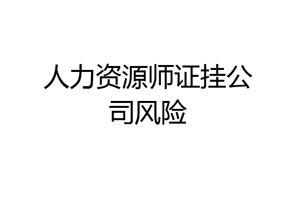 人力资源师证挂公司风险