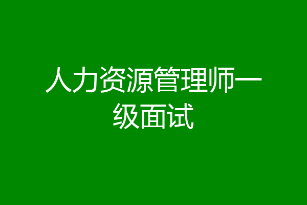 人力资源管理师一级面试