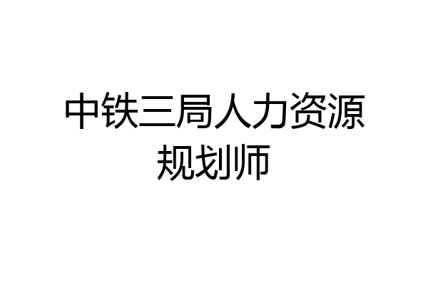 中铁三局人力资源规划师