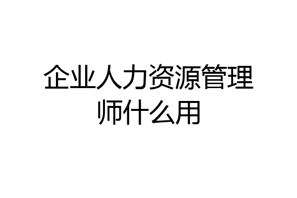 企业人力资源管理师什么用