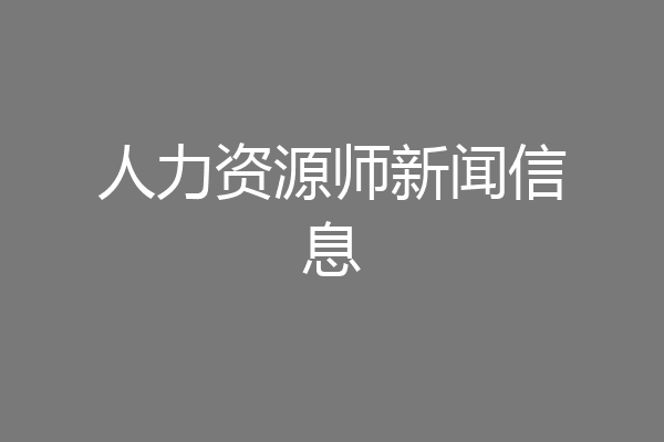 人力资源师新闻信息