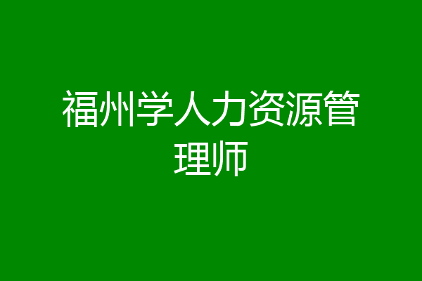 福州学人力资源管理师