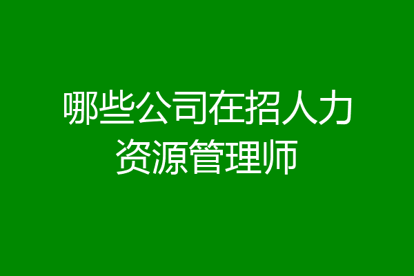 哪些公司在招人力资源管理师