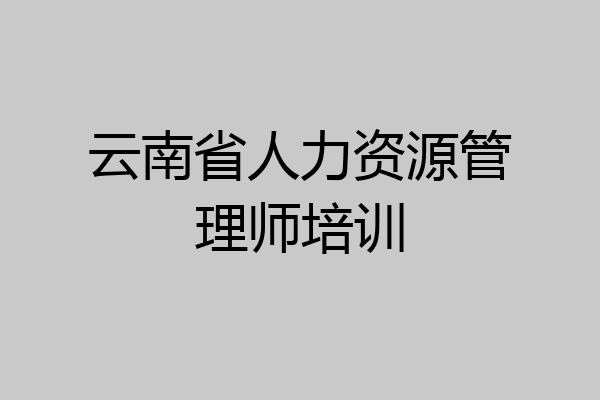 云南省人力资源管理师培训