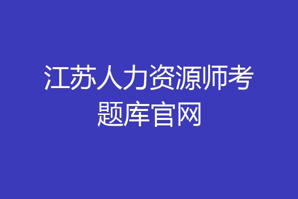 江苏人力资源师考题库官网