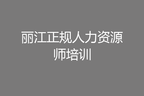 丽江正规人力资源师培训