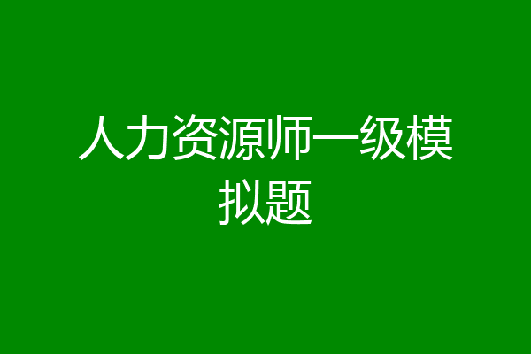 人力资源师一级模拟题