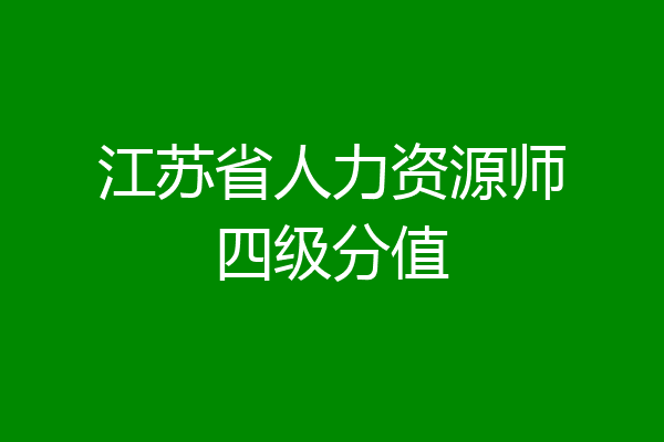 江苏省人力资源师四级分值
