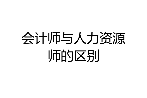 会计师与人力资源师的区别