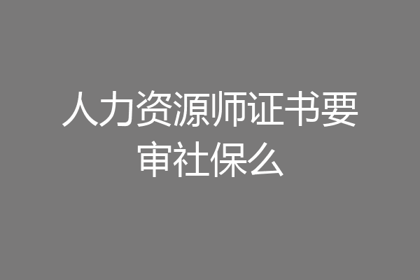 人力资源师证书要审社保么