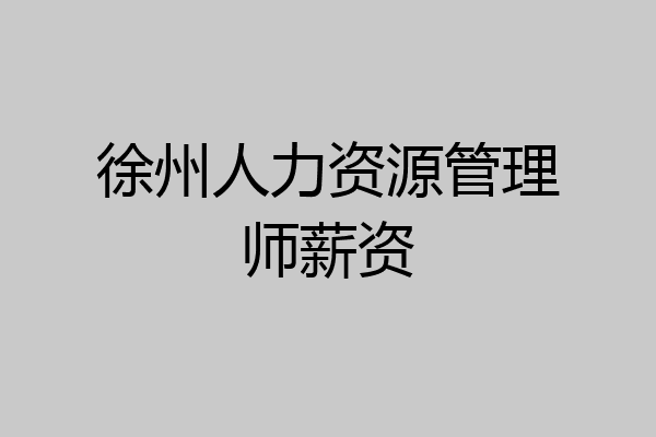 徐州人力资源管理师薪资