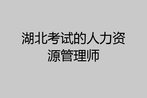 湖北考试的人力资源管理师
