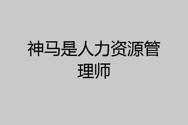 神马是人力资源管理师