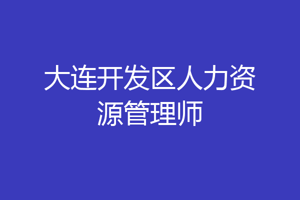 大连开发区人力资源管理师
