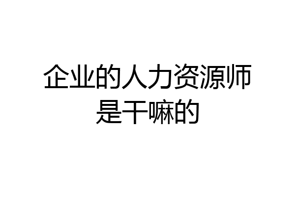 企业的人力资源师是干嘛的