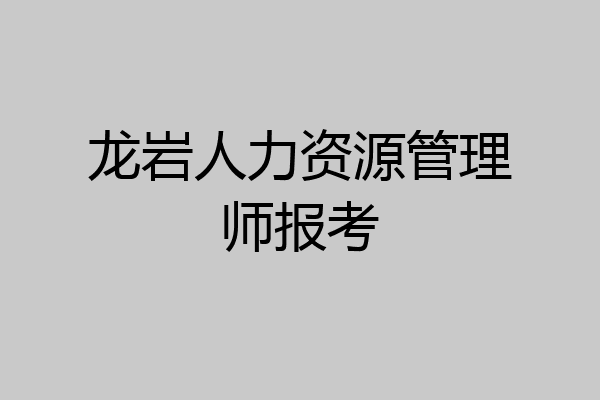 龙岩人力资源管理师报考