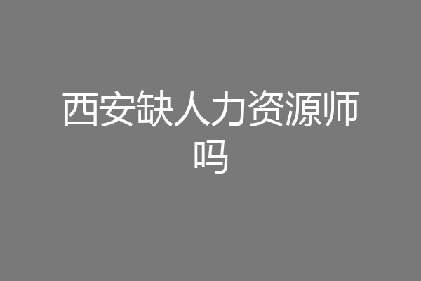 西安缺人力资源师吗