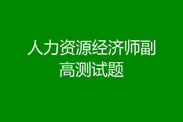 人力资源经济师副高测试题