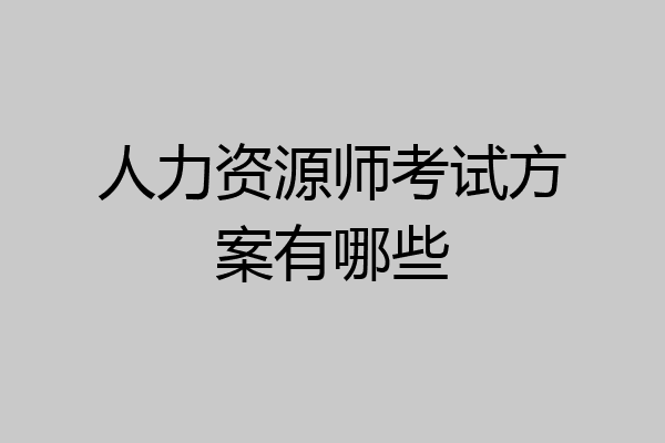 人力资源师考试方案有哪些