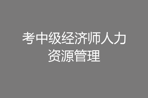 考中级经济师人力资源管理