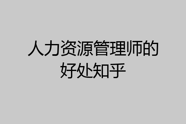 人力资源管理师的好处知乎