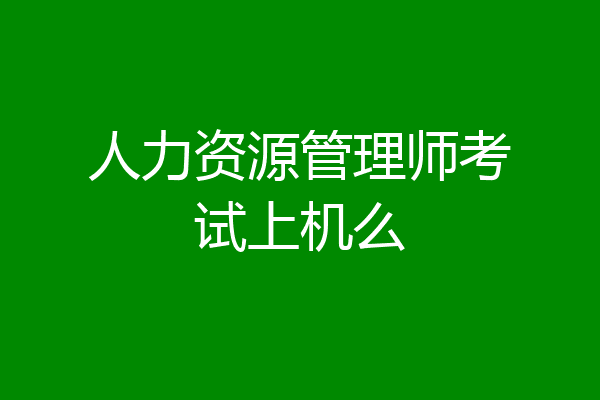 人力资源管理师考试上机么