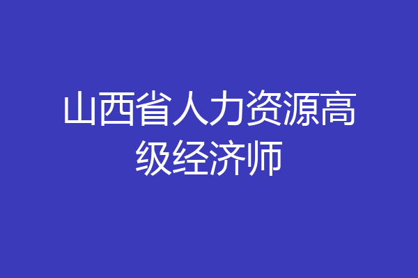 山西省人力资源高级经济师
