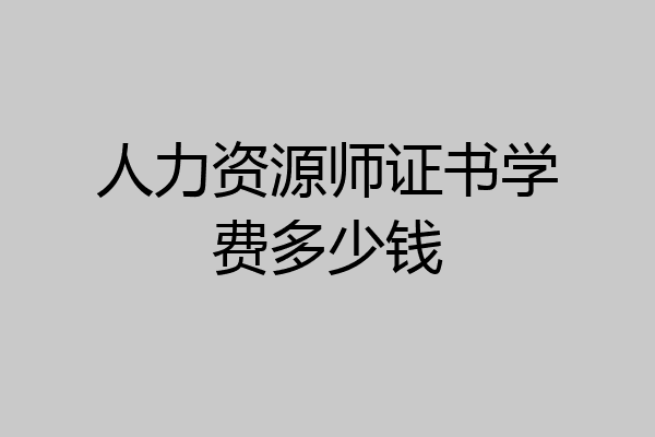 人力资源师证书学费多少钱