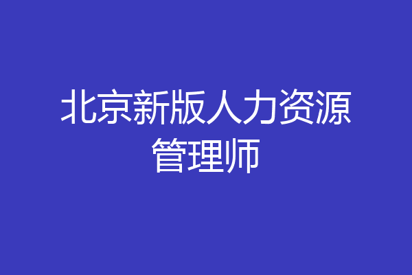 北京新版人力资源管理师