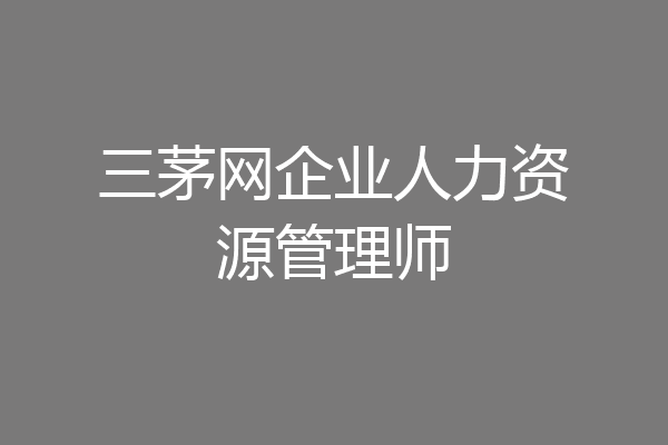 三茅网企业人力资源管理师