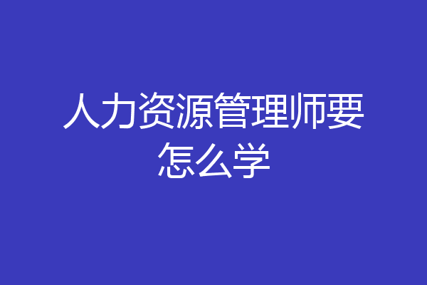 人力资源管理师要怎么学
