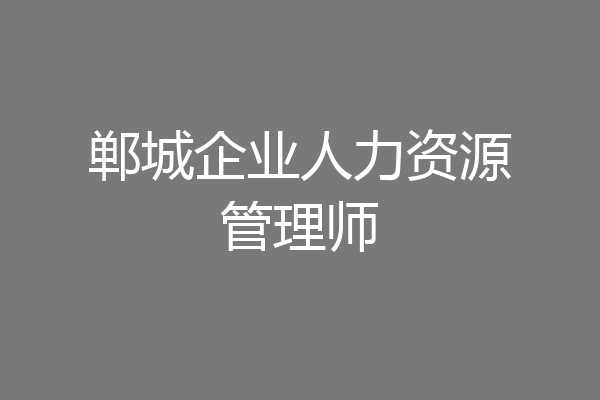 郸城企业人力资源管理师