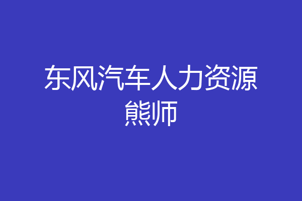 东风汽车人力资源熊师