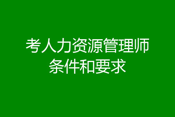 考人力资源管理师条件和要求