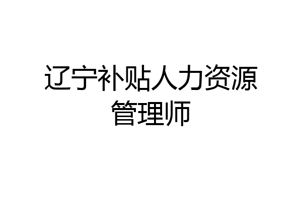 辽宁补贴人力资源管理师