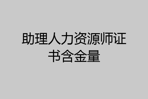 助理人力资源师证书含金量