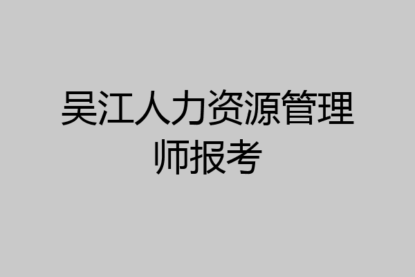 吴江人力资源管理师报考