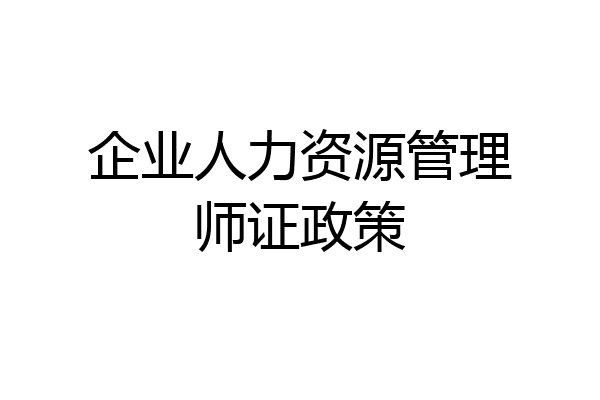 企业人力资源管理师证政策
