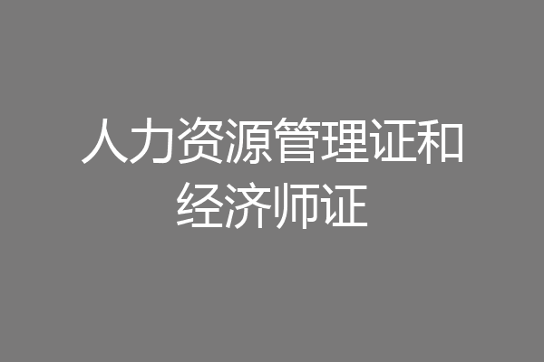 人力资源管理证和经济师证