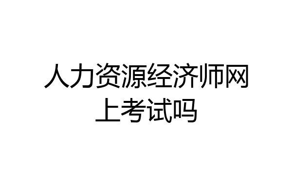 人力资源经济师网上考试吗