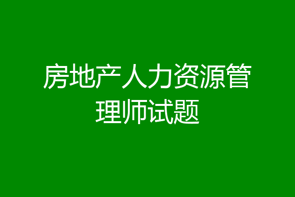 房地产人力资源管理师试题