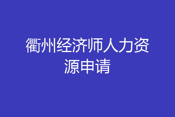 衢州经济师人力资源申请