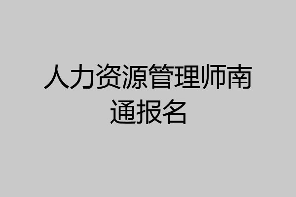 人力资源管理师南通报名