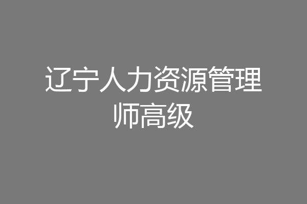 辽宁人力资源管理师高级