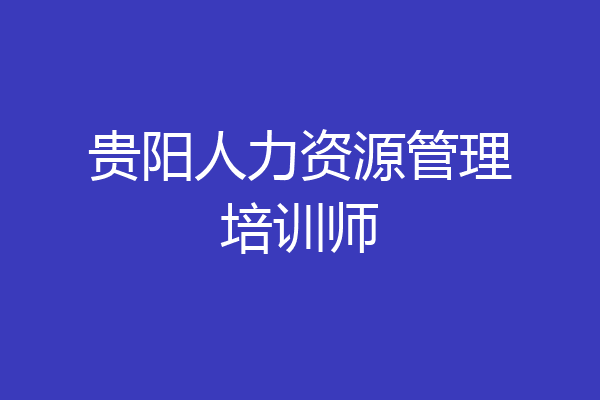 贵阳人力资源管理培训师
