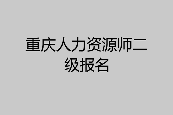 重庆人力资源师二级报名