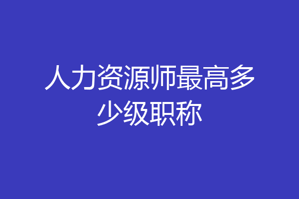 人力资源师最高多少级职称
