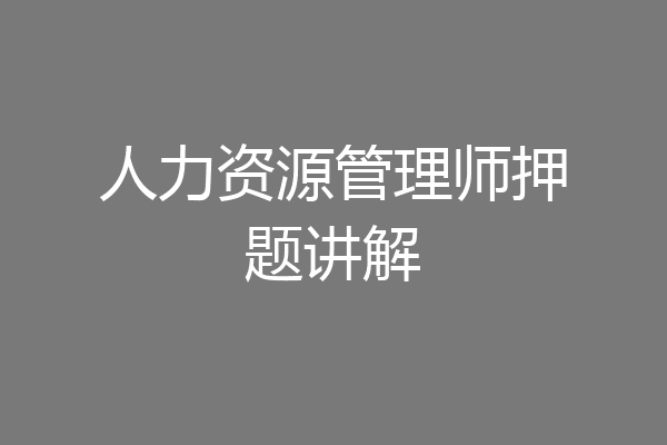 人力资源管理师押题讲解
