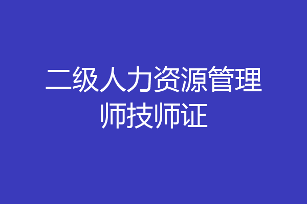 二级人力资源管理师技师证