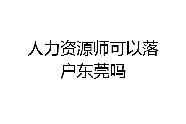 人力资源师可以落户东莞吗
